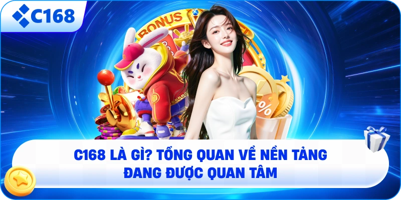 C168 Là Gì? Tổng Quan Về Nền Tảng Đang Được Quan Tâm